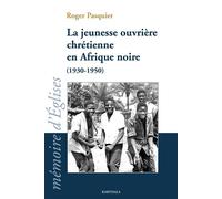 La jeunesse ouvrière chrétienne en Afrique noire (1930-1950) - Roger Pasquier - Karthala - broché - Récit
