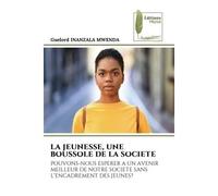 La jeunesse, une boussole de la societe Pouvons-nous esperer a un avenir meilleur de notre societe sans l'encadrement des jeunes? - Guelord Inanzala Mwenda - Muse Editions - Poche - Roman