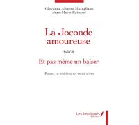 La Joconde amoureuse suivi de Et pas même un baiser Pièces de théâtre en trois actes - Giovanna Alberto Maragnano - Les Impliqués - broché - Théâtre