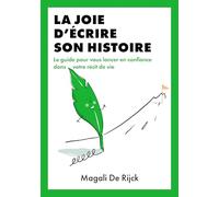 La joie d’écrire son histoire: Le guide pour vous lancer en confiance dans votre récit de vie