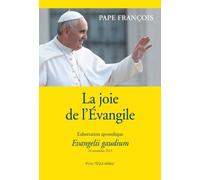 La joie de l'Evangile : Evangelii Gaudium, exhortation apostolique