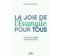 La Joie De L'evangile Pour Tous - 14 Rencontres B-Abba Pour Annoncer Jésus