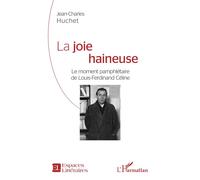 La joie haineuse Le moment pamphlétaire de Louis-Ferdinand Céline - Jean-Charles Huchet - L'harmattan - broché - Essai