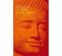 La joie sans objet : L'ultime réalité, sois ce que tu es, suivi d'Entretiens inédits