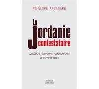 La Jordanie contestataire: Militants islamistes, nationalistes et communistes
