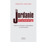 La Jordanie contestataire Militants islamistes, nationalistes et communistes - Pénélope Larzilliere - Sindbad-Actes Sud - broché - Essai