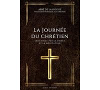 La Journée du chrétien: sanctifiée par la prière et la méditation