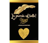 La journée est belle: Journal de gratitude: Carnet pour augmenter rapidement le bien-être quotidien et la confiance par la pensée positive