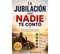 La Jubilación Que Nadie Te Contó: Cómo Afrontar El Vacío, Recuperar El Propósito Y Construir Una Vida Con Sentido Después De Jubilarte: Para Quienes Esperaban La Libertad Y Encontraron El Silencio