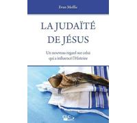 La judaïté de Jésus: Un nouveau regard sur celui qui a influencé l'Histoire