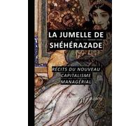 La jumelle de Shéhérazade: Récits du nouveau capitalisme managérial