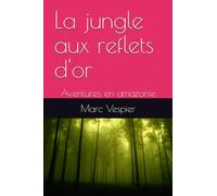 La jungle aux reflets d'or: Aventures en amazonie