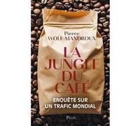 La Jungle du café - Enquête sur un trafic mondial Pierre Wolf-Mandroux (Auteur)