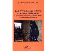 La junte birmane contre "l'ennemi intérieur" Le régime militaire, l'écrasement des minorités ethniques Et le désarroi des réfugiés rohingya - Et le désarroi des réfugiés rohingya - Loïs Desaine - L'ha