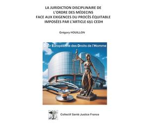LA JURIDICTION DISCIPLINAIRE DE L'ORDRE DES MEDECINS FACE AUX EXIGENCES DU PROCES EQUITABLE IMPOSEES PAR L’ARTICLE 6§1 CEDH