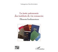 La Juste Autonomie Des Instituts De Vie Consacrée - Eléments Fondamentaux