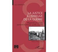 La Justice À L'épreuve De La Guerre - Magistrats Et Avocats Pendant Le Premier Conflit Mondial