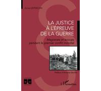 La justice à l'épreuve de la guerre: Magistrats et avocat pendant le premier conflit mondial