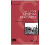 La Justice À L'épreuve De La Guerre - Magistrats Et Avocats Pendant Le Premier Conflit Mondial