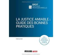 La justice amiable : guide des bonnes pratiques: À jour du décret du 18 juillet 2025 sur les modes amiables de résolution des différends
