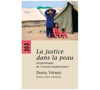 La Justice Dans La Peau - Géopolitique De L'action Humanitaire