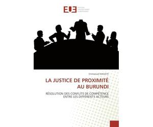 LA JUSTICE DE PROXIMITÉ AU BURUNDI: RÉSOLUTION DES CONFLITS DE COMPÉTENCE ENTRE LES DIFFÉRENTS ACTEURS