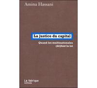 La justice du capital Quand les multinationales (dé)font la loi - Amina Hassani - La Fabrique Eds - broché - Etude
