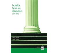 La Justice Face À Ses Réformateurs (1980-2006) - Entreprises De Modernisation Et Logiques De Résistances