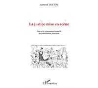 La Justice Mise En Scène - Approche Communicationnelle De L'institution Judiciaire