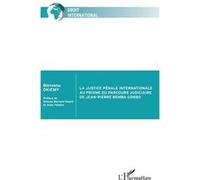 La justice pénale internationale au prisme du parcours judiciaire de Jean-Pierre Bemba Gombo - Bienvenu Okiemy - L'harmattan - broché - Etude