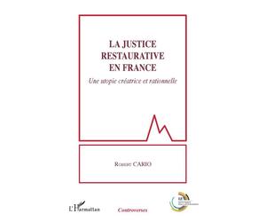 La justice restaurative en France Une utopie créatrice et rationnelle - Robert Cario - L'harmattan - broché - Etude