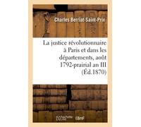 La Justice Révolutionnaire À Paris Et Dans Les Départements, Août 1792-Prairial An Iii