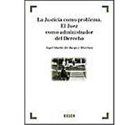 La Justicia como problema. El Juez como administrador del Derecho