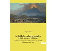 La Kabbale ou la philosophie religieuse des hébreux: La tradition ésotérique du judaïsme donnée par YHWH à Moïse sur le mont Sinaï