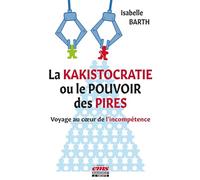 La kakistocratie ou le pouvoir des pires: Voyage au coeur de l'incompétence