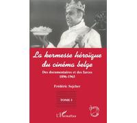 La kermesse heroique du cinema belge Des documentaires et des farces (1896-1965) - Tome 1 - Frédéric Sojcher - L'harmattan - broché - Livre