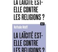 La Laïcité est-elle contre les religions ? Collection ALT Nathalie Wolff (Auteur)