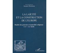 La Laïcité Et La Construction De L'europe - Dualité Des Pouvoirs Et Neutralité Religieuse Xviie-Xxie Siècle