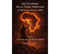 La Lance qui réveilla les peuples: Les Flammes de la Terre Africaine - Tome 1