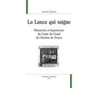 La Lance Qui Saigne - Métatextes Et Hypertextes Du "Conte Du Graal" De Chrétien De Troyes