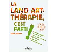 La land-art thérapie, c'est parti !: Stimuler sa créativité en milieu naturel, réunir corps et psychisme ...