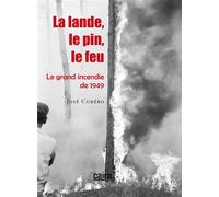 La lande, le pin, le feu Le grand incendie de 1949 - José Cubero - Editions Cairn - broché - Essai