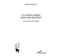 La langue basque dans tous ses états Sociolinguistique du Pays Basque - Eguzki Urteaga - L'harmattan - broché - Etude
