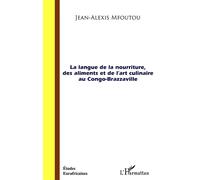 La langue de la nourriture des aliments et de l'art culinaire au Congo-Brazzaville - Jean-Alexis Mfoutou - L'harmattan - broché - Essai