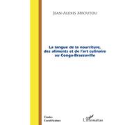 La langue de la nourriture des aliments et de l'art culinaire au Congo-Brazzaville - Jean-Alexis Mfoutou - L'harmattan - broché - Essai