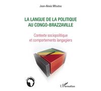 La langue de la politique au Congo-Brazzaville Contexte sociopolitique et comportments langagiers - Jean-Alexis Mfoutou - L'harmattan - broché - Essai