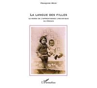 La langue des filles Le roman de l'apprentissage linguistique du féminin - Françoise Weck - L'harmattan - broché - Essai