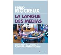 La Langue Des Médias - Destruction Du Langage Et Fabrication Du Consentement