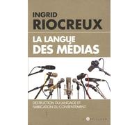 La Langue Des Médias - Destruction Du Langage Et Fabrique Du Consentement