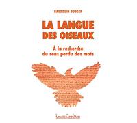 La langue des oiseaux: A la recherche du sens perdu des mots